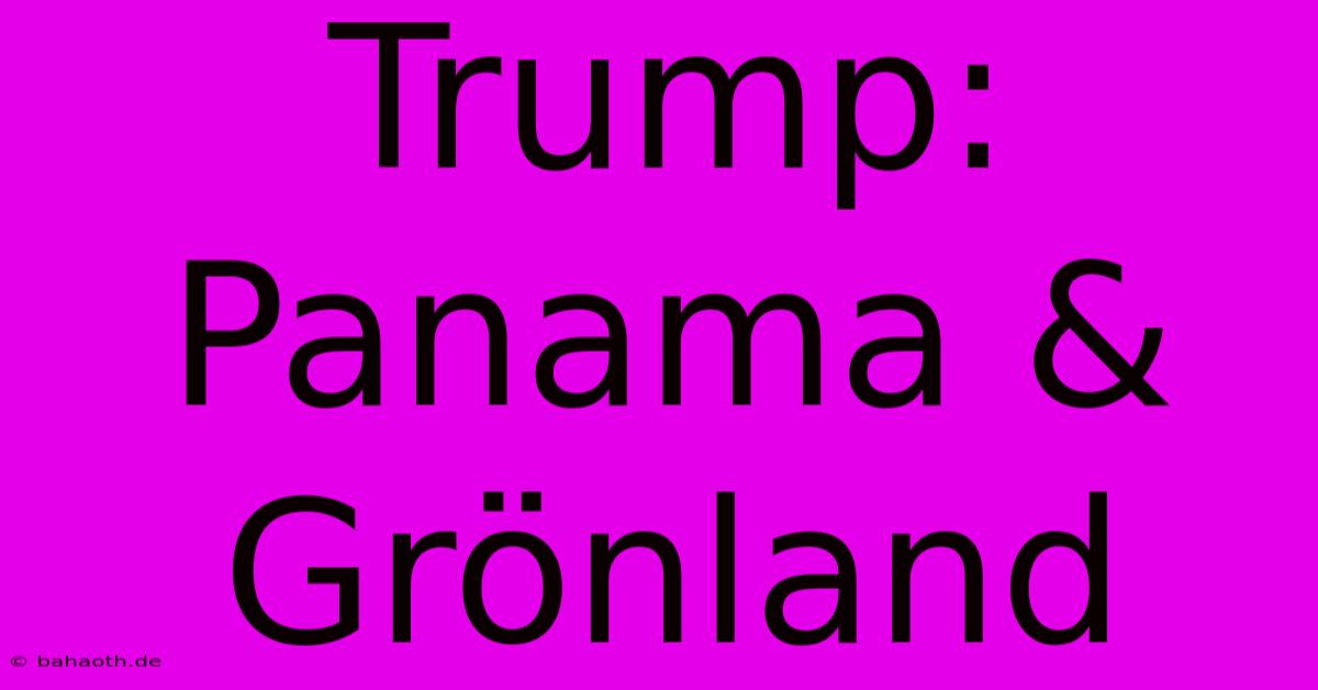 Trump: Panama & Grönland