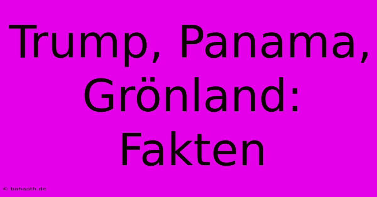 Trump, Panama, Grönland: Fakten