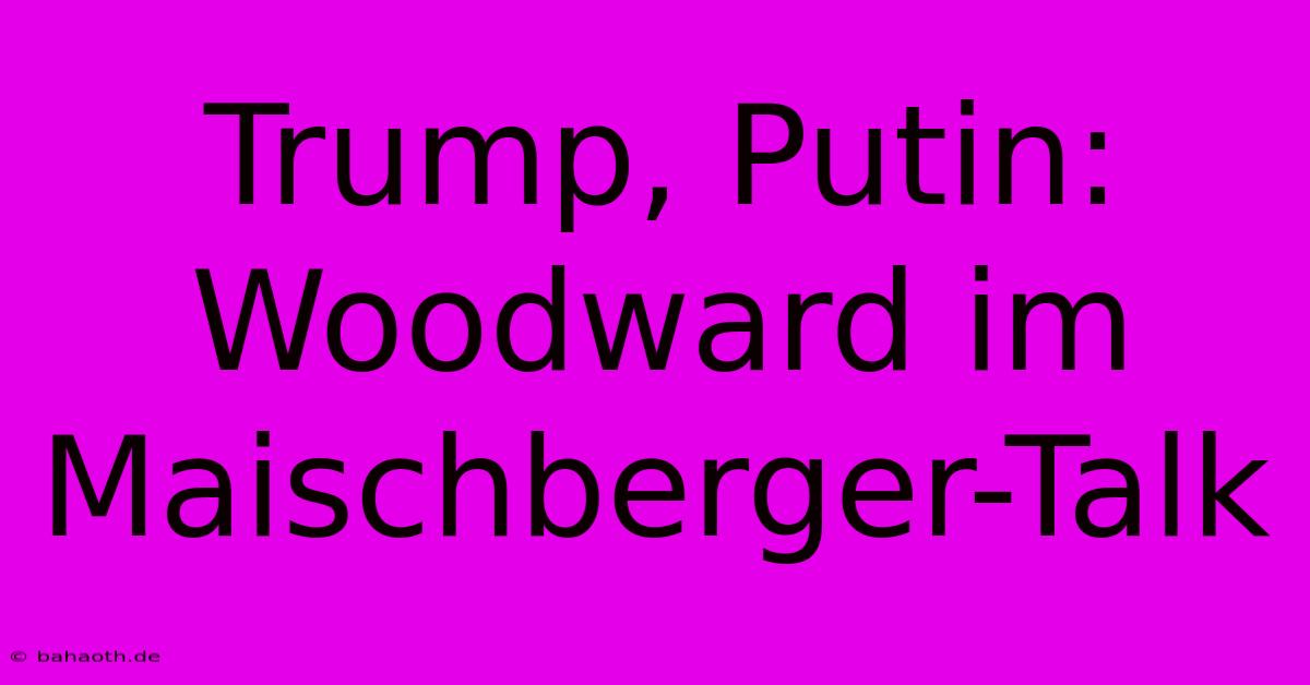 Trump, Putin: Woodward Im Maischberger-Talk