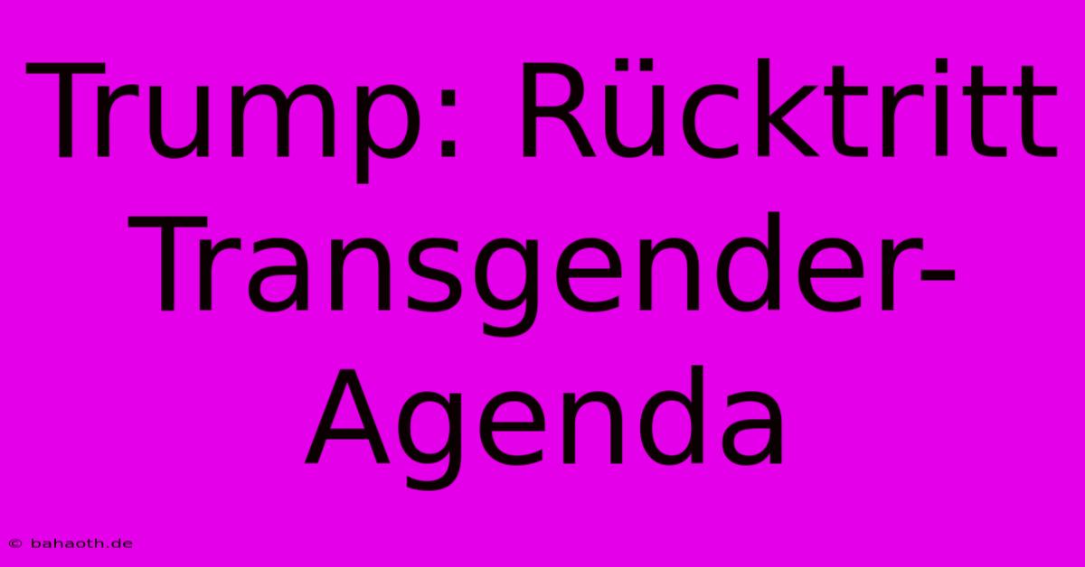 Trump: Rücktritt Transgender-Agenda