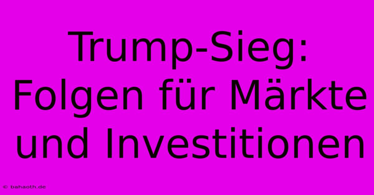 Trump-Sieg: Folgen Für Märkte Und Investitionen