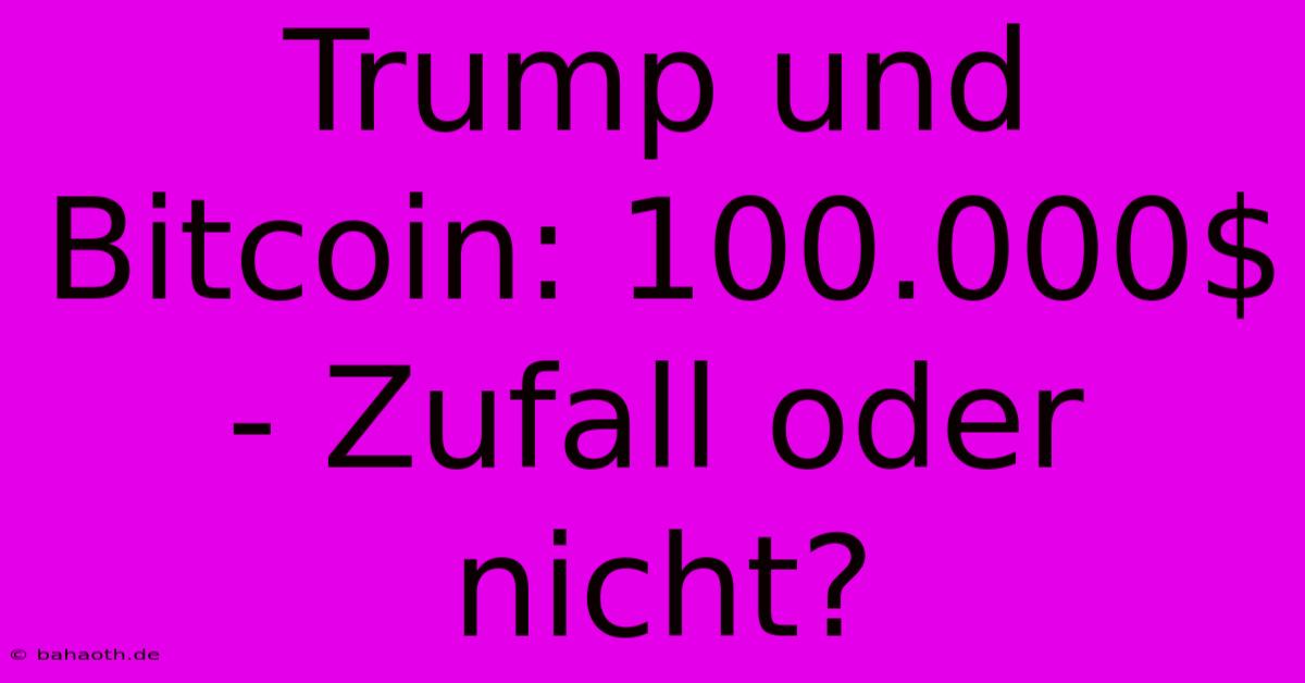 Trump Und Bitcoin: 100.000$ - Zufall Oder Nicht?