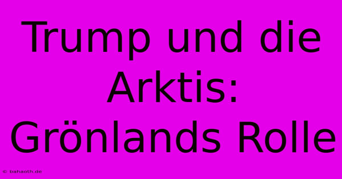 Trump Und Die Arktis: Grönlands Rolle