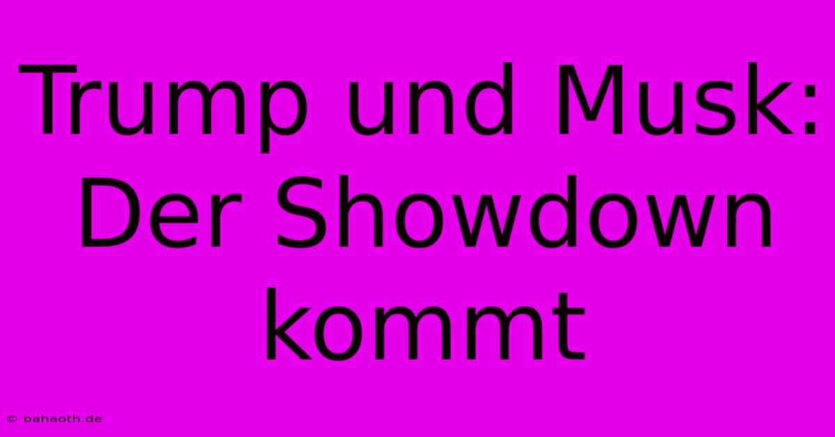 Trump Und Musk: Der Showdown Kommt