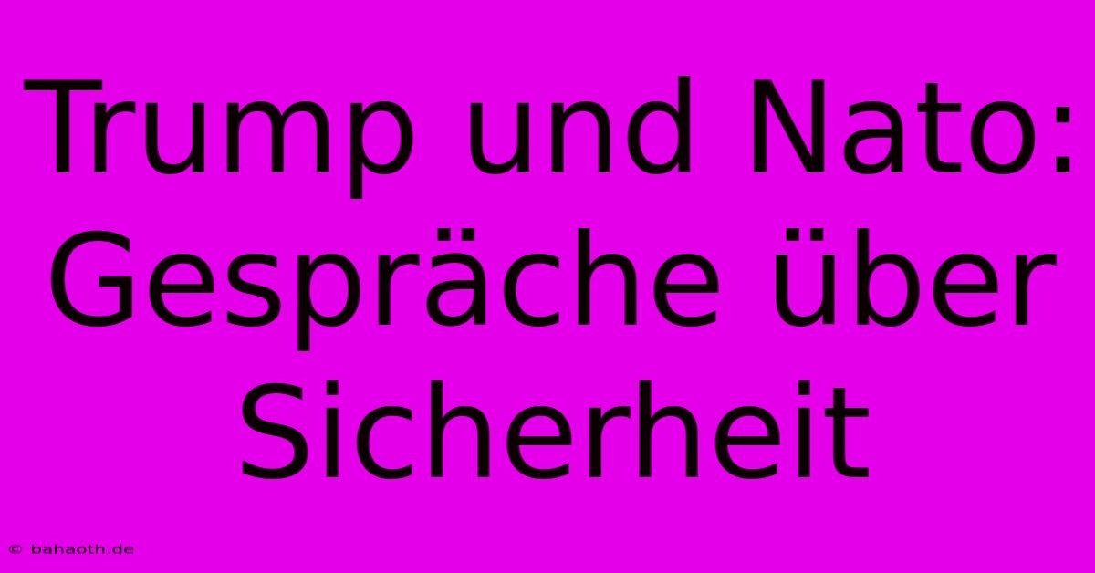 Trump Und Nato: Gespräche Über Sicherheit