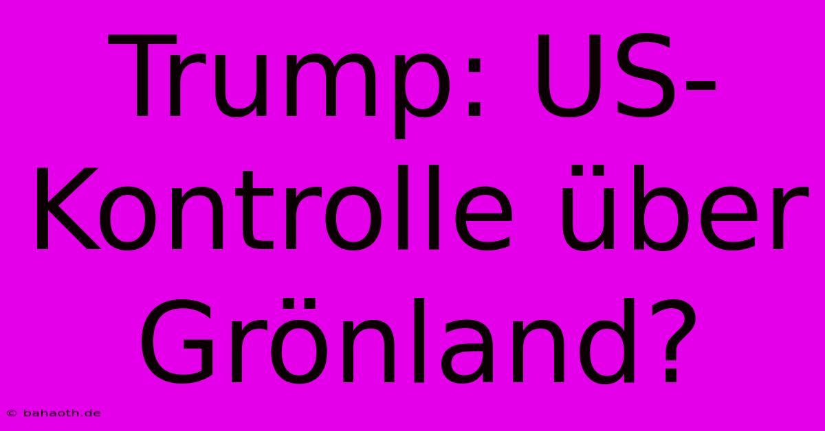 Trump: US-Kontrolle Über Grönland?