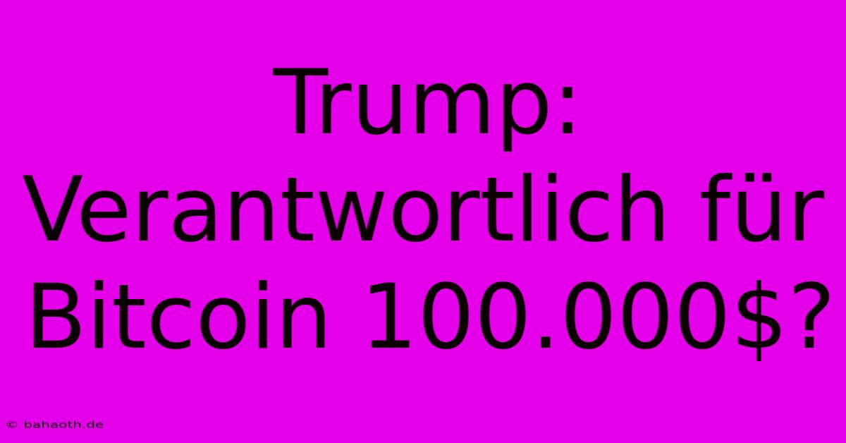 Trump:  Verantwortlich Für Bitcoin 100.000$?