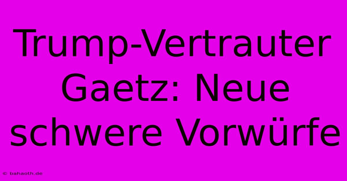 Trump-Vertrauter Gaetz: Neue Schwere Vorwürfe