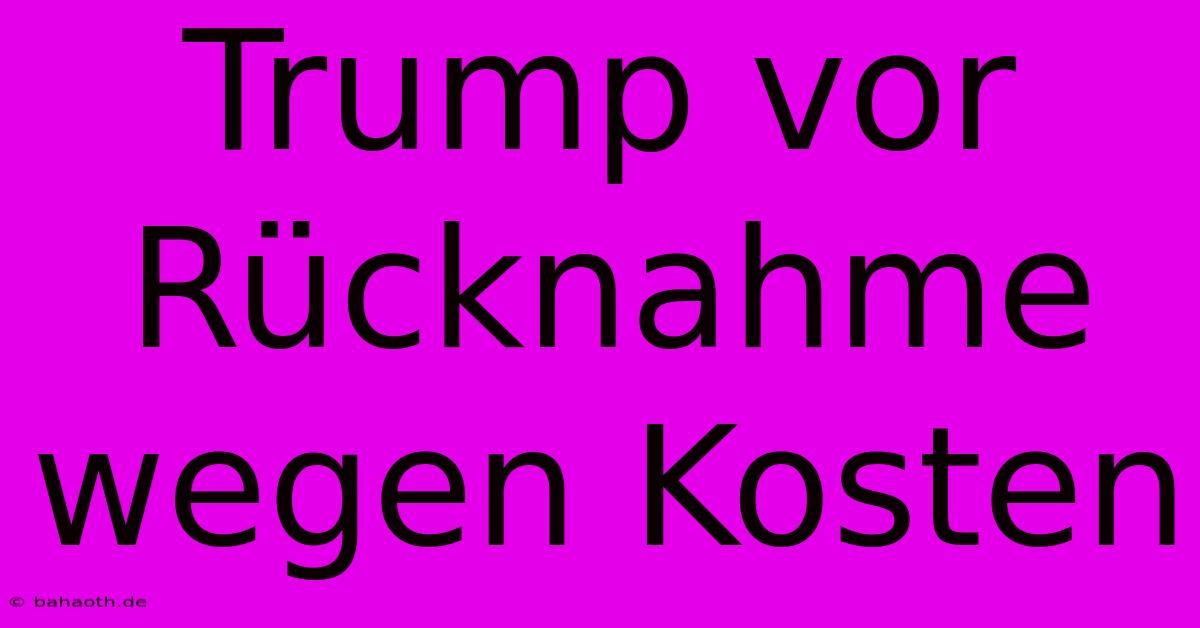 Trump Vor Rücknahme Wegen Kosten