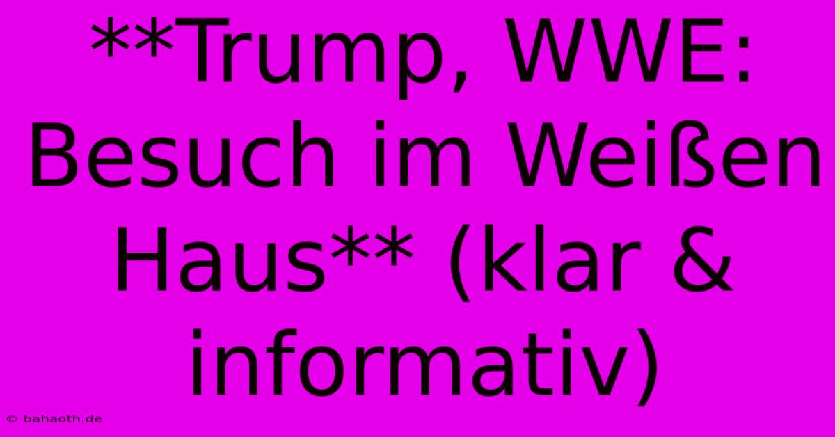 **Trump, WWE: Besuch Im Weißen Haus** (klar & Informativ)