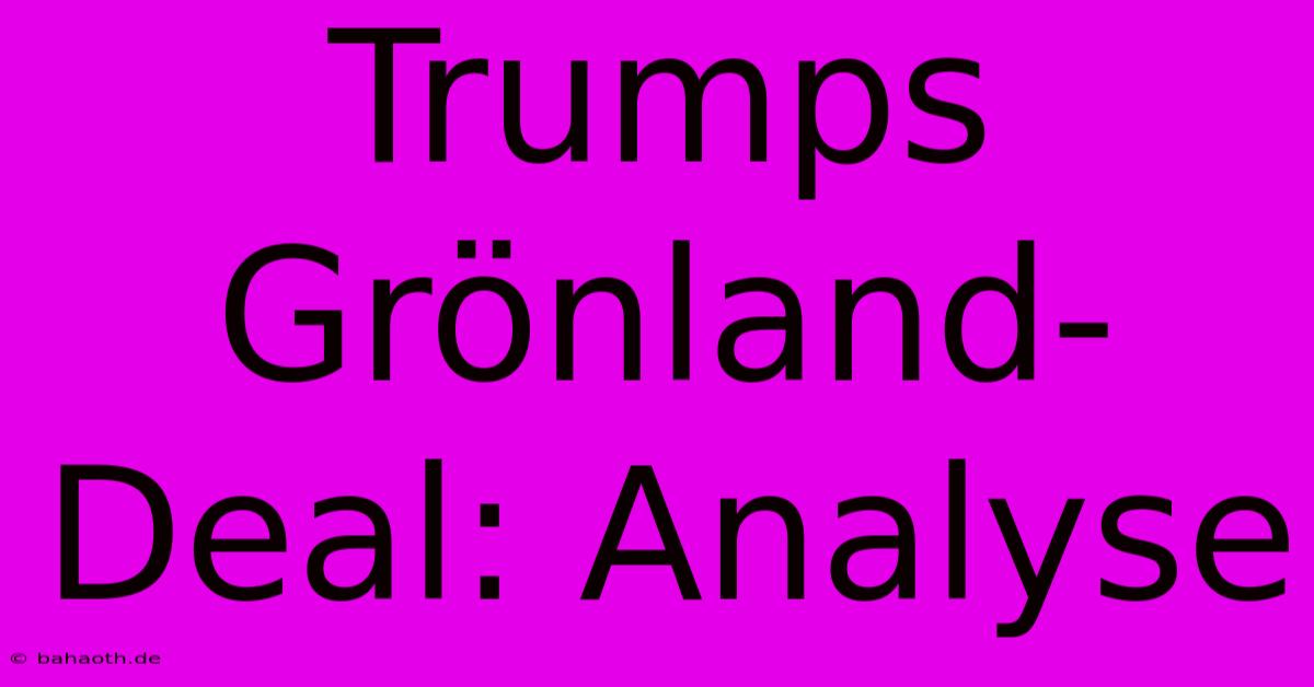 Trumps Grönland-Deal: Analyse