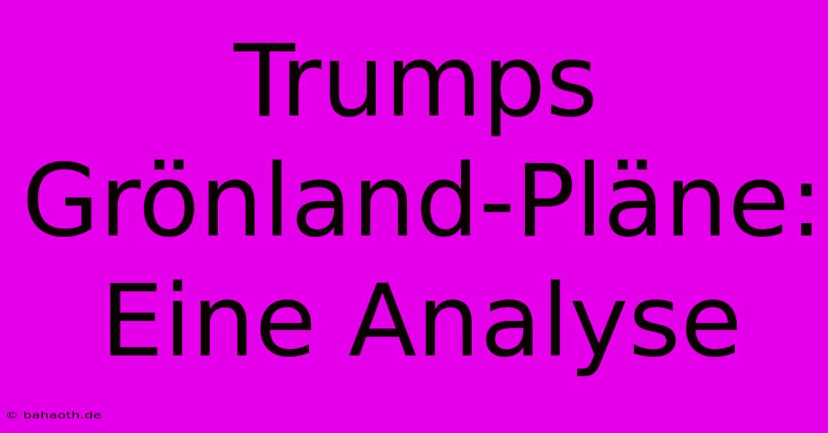 Trumps Grönland-Pläne:  Eine Analyse