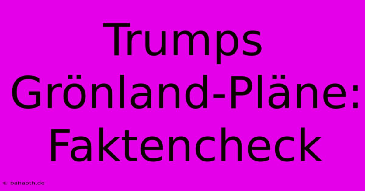 Trumps Grönland-Pläne: Faktencheck