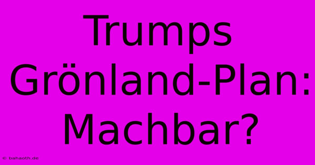 Trumps Grönland-Plan: Machbar?