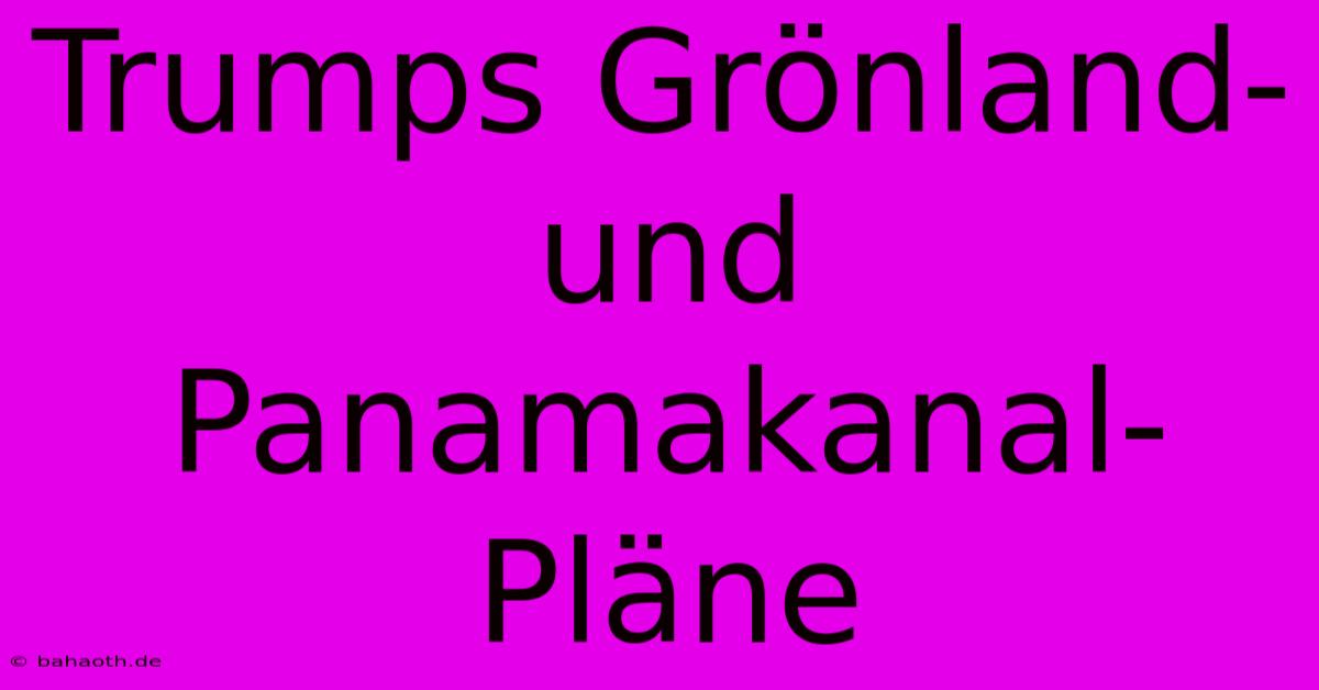 Trumps Grönland- Und Panamakanal-Pläne