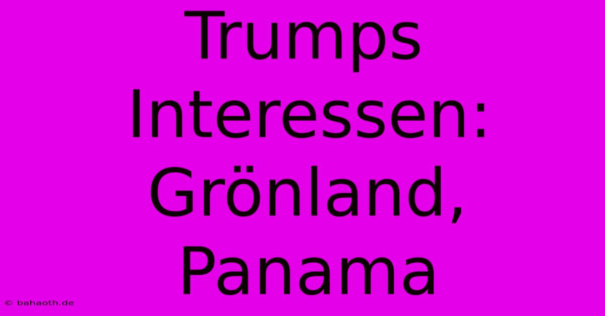 Trumps Interessen: Grönland, Panama