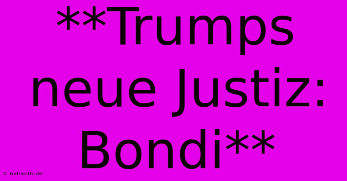 **Trumps Neue Justiz: Bondi**