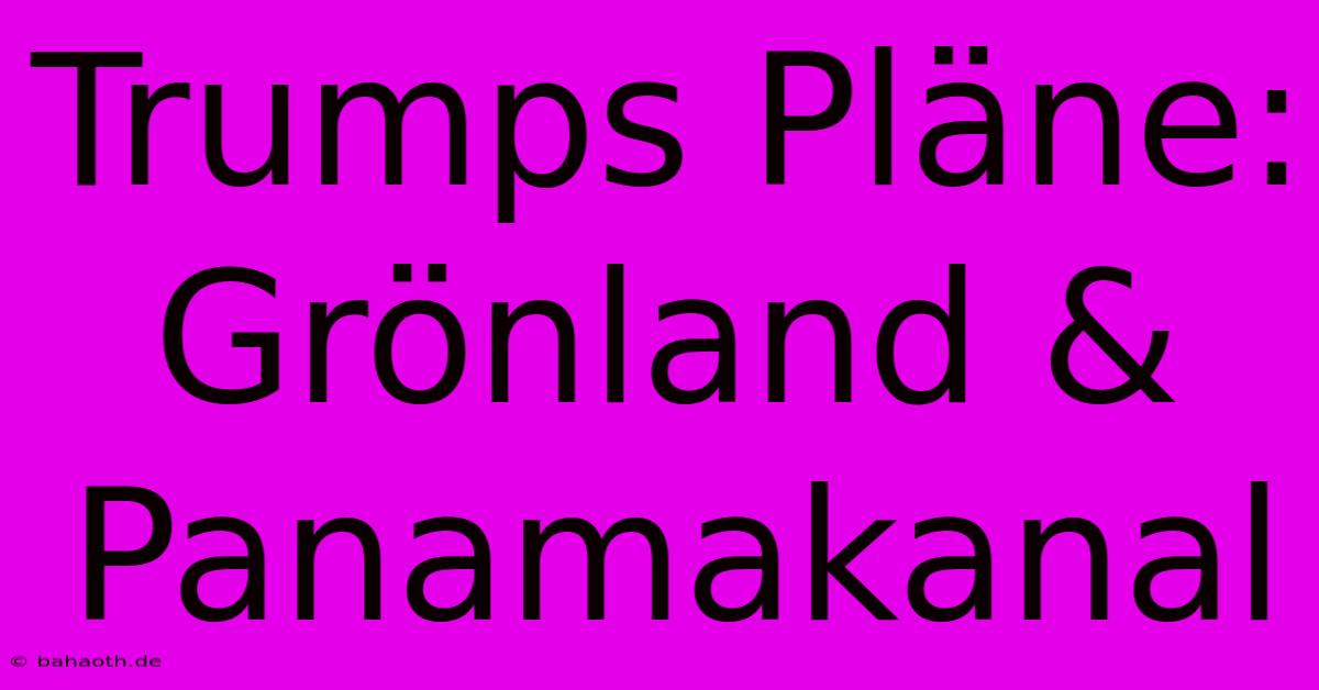 Trumps Pläne: Grönland & Panamakanal