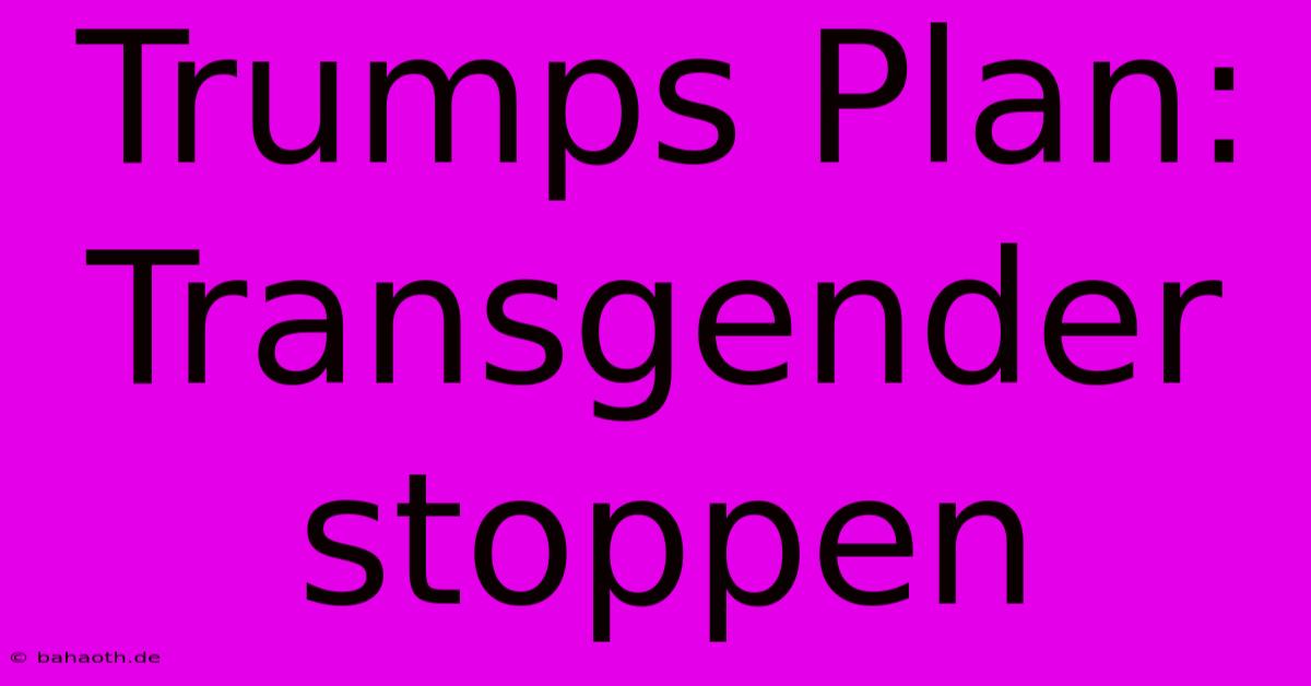 Trumps Plan: Transgender Stoppen