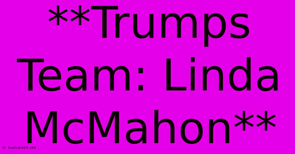 **Trumps Team: Linda McMahon**