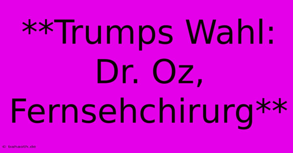 **Trumps Wahl: Dr. Oz, Fernsehchirurg**