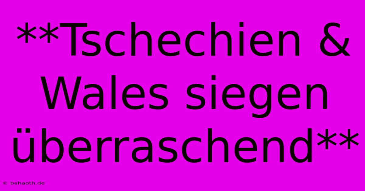 **Tschechien & Wales Siegen Überraschend**