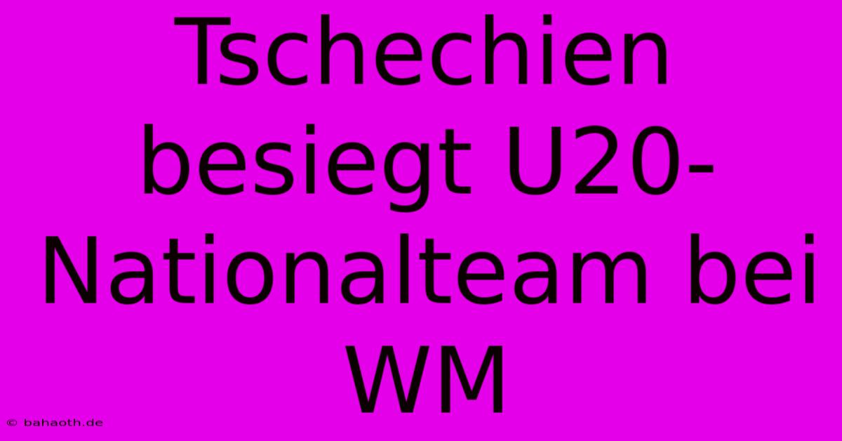 Tschechien Besiegt U20-Nationalteam Bei WM