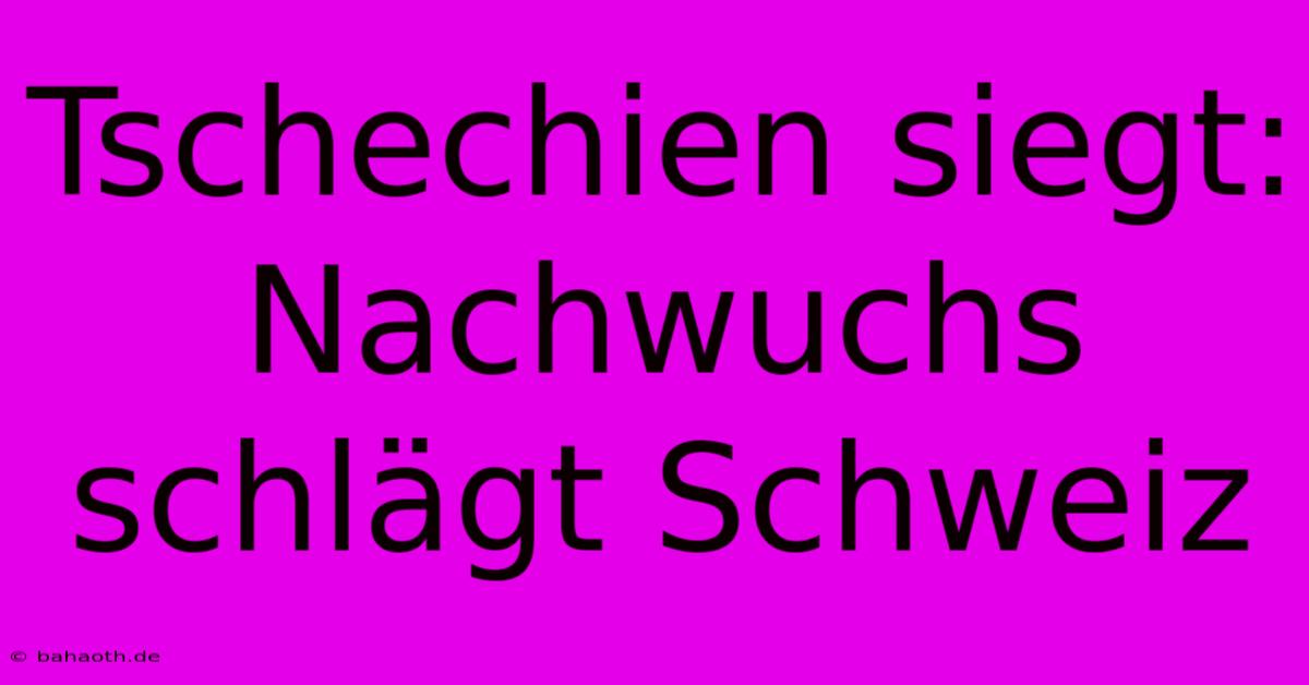 Tschechien Siegt: Nachwuchs Schlägt Schweiz