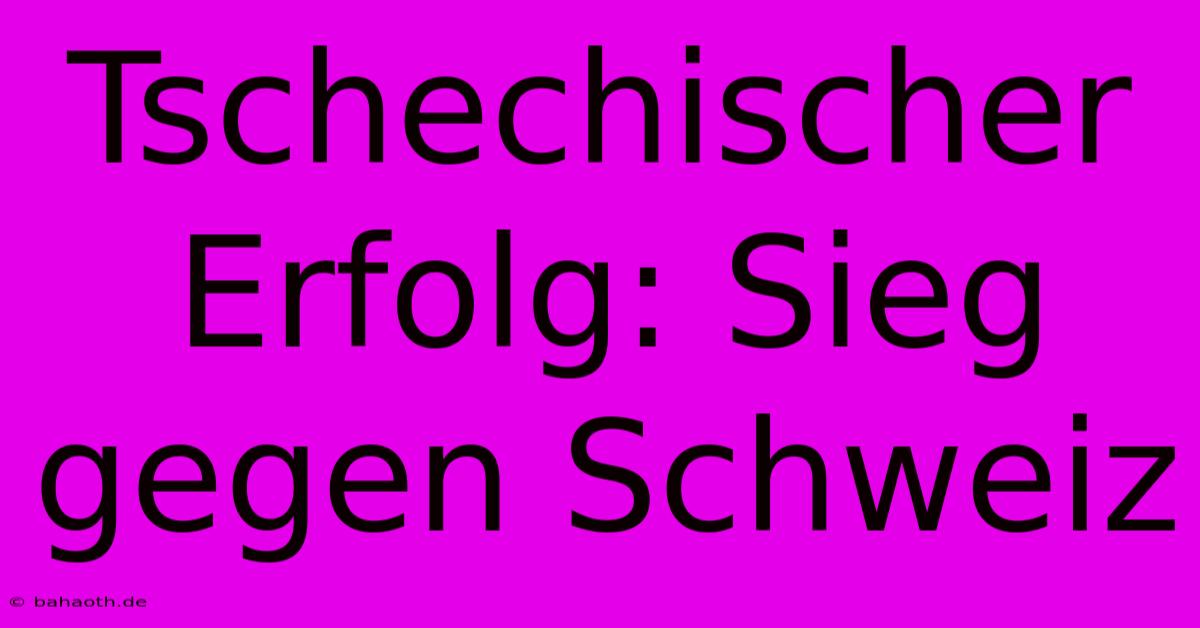 Tschechischer Erfolg: Sieg Gegen Schweiz