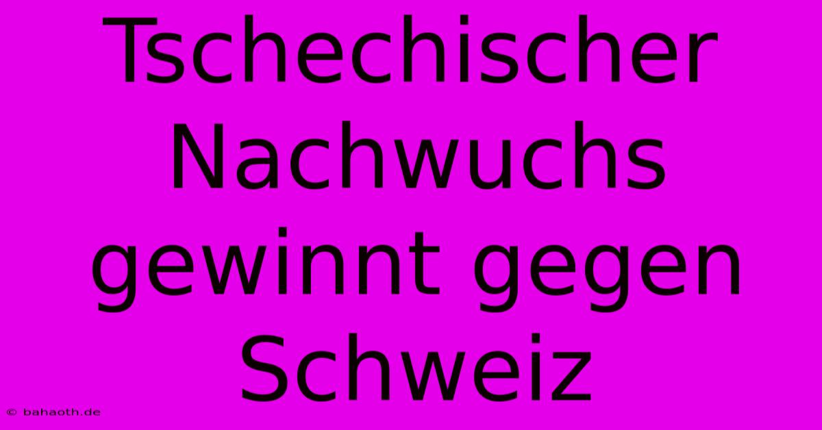 Tschechischer Nachwuchs Gewinnt Gegen Schweiz