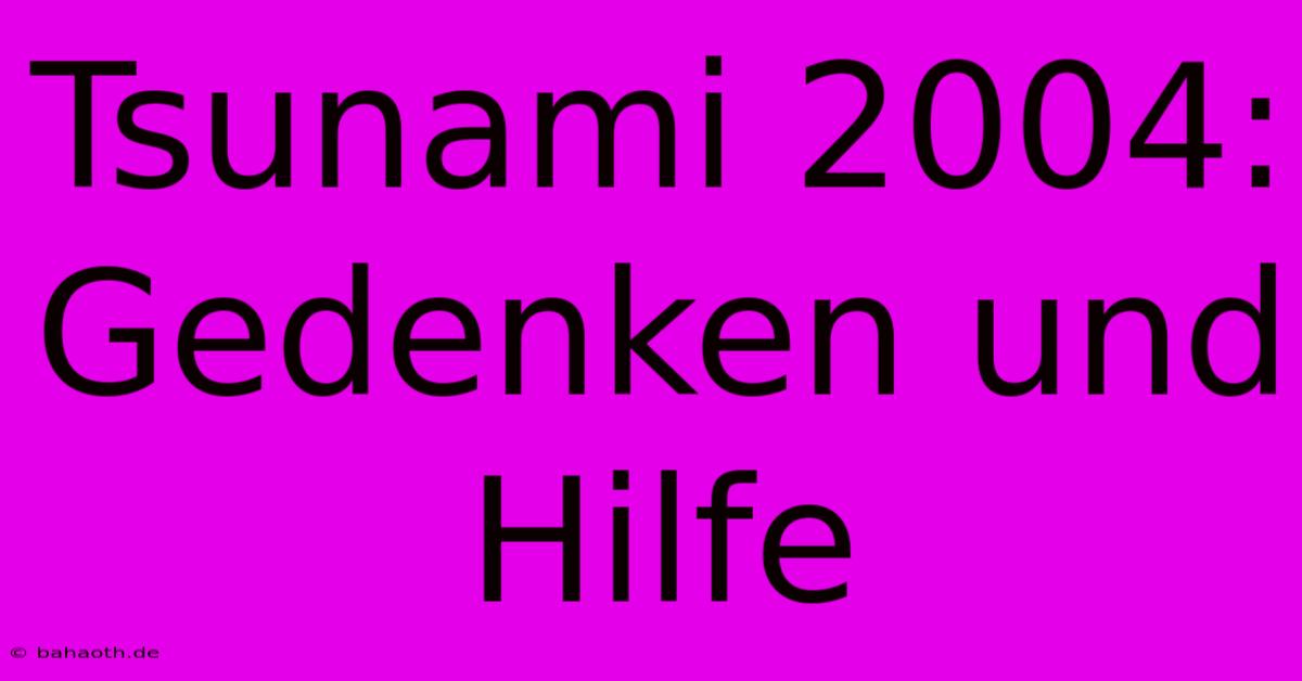 Tsunami 2004: Gedenken Und Hilfe