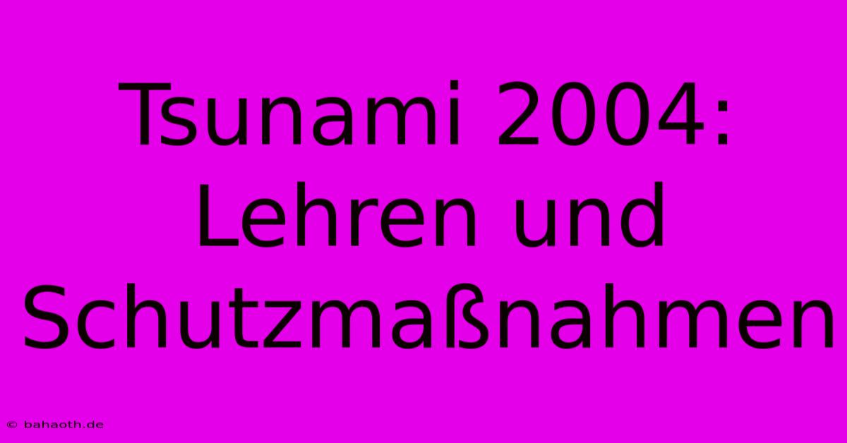 Tsunami 2004: Lehren Und Schutzmaßnahmen