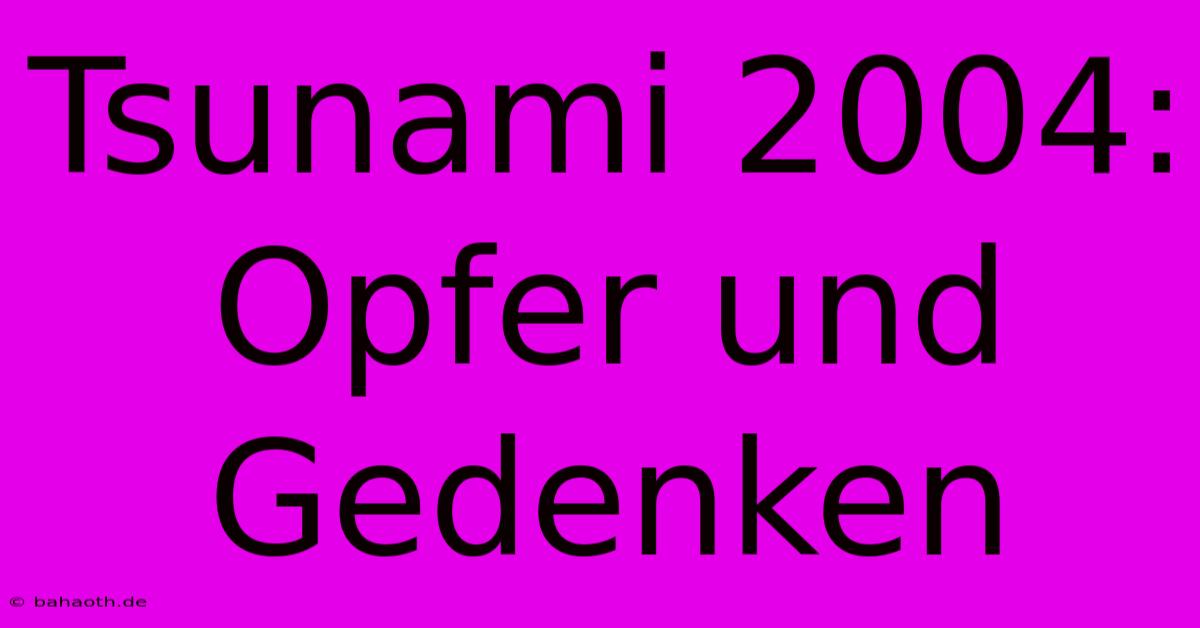 Tsunami 2004: Opfer Und Gedenken