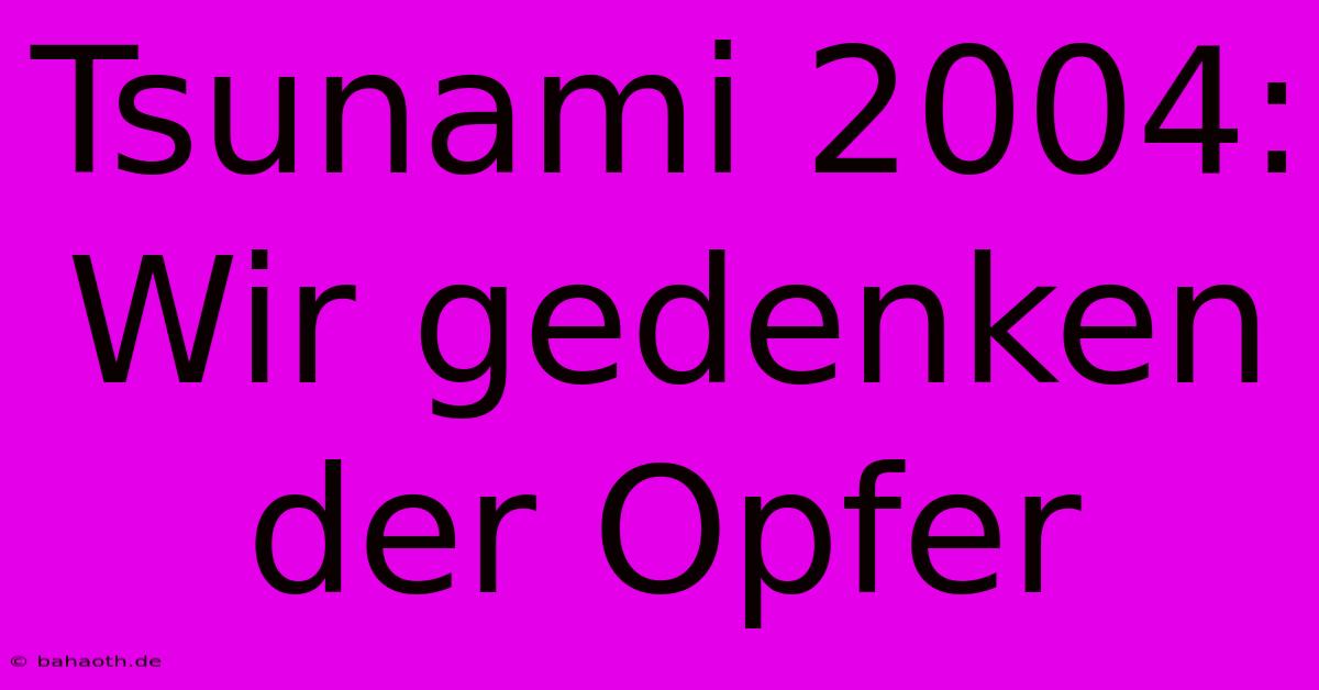 Tsunami 2004:  Wir Gedenken Der Opfer