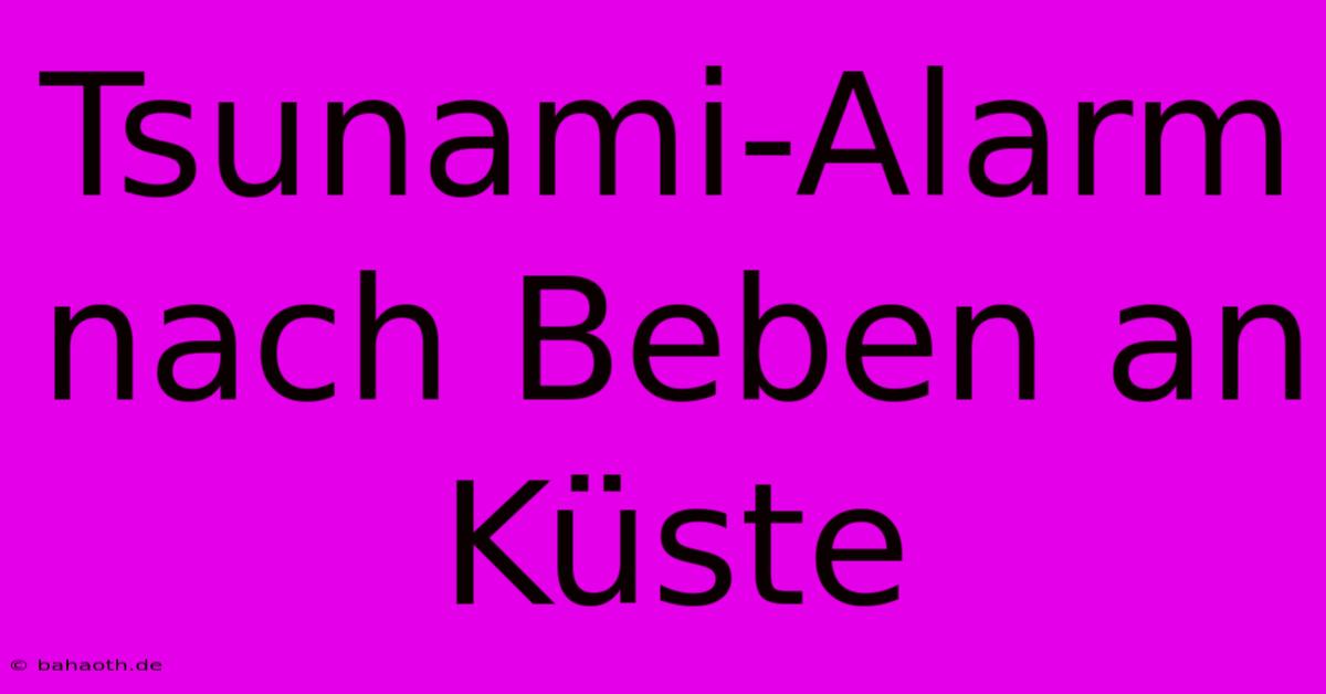 Tsunami-Alarm Nach Beben An Küste