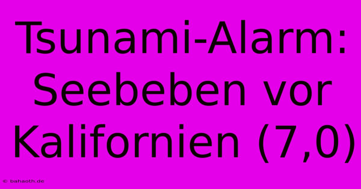 Tsunami-Alarm: Seebeben Vor Kalifornien (7,0)