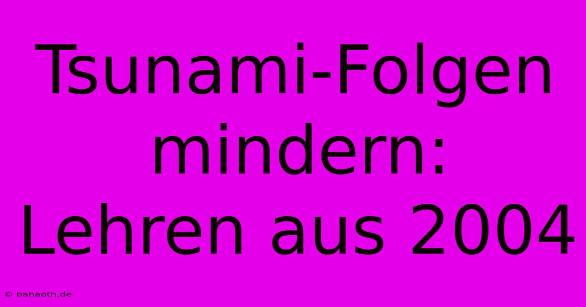 Tsunami-Folgen Mindern:  Lehren Aus 2004