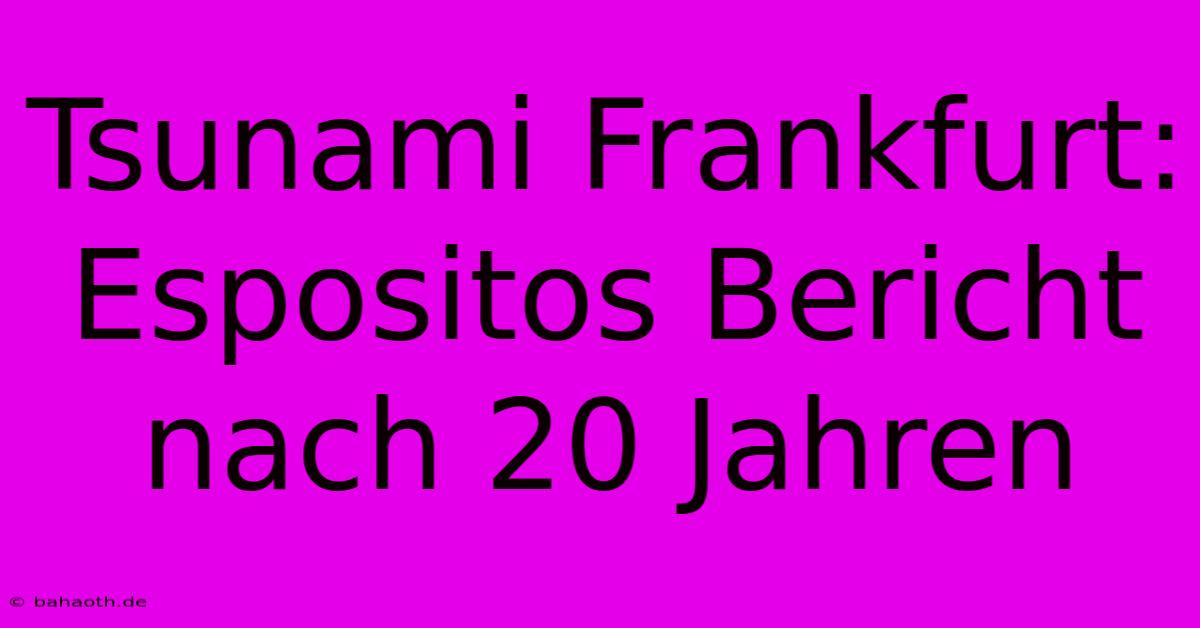 Tsunami Frankfurt: Espositos Bericht Nach 20 Jahren