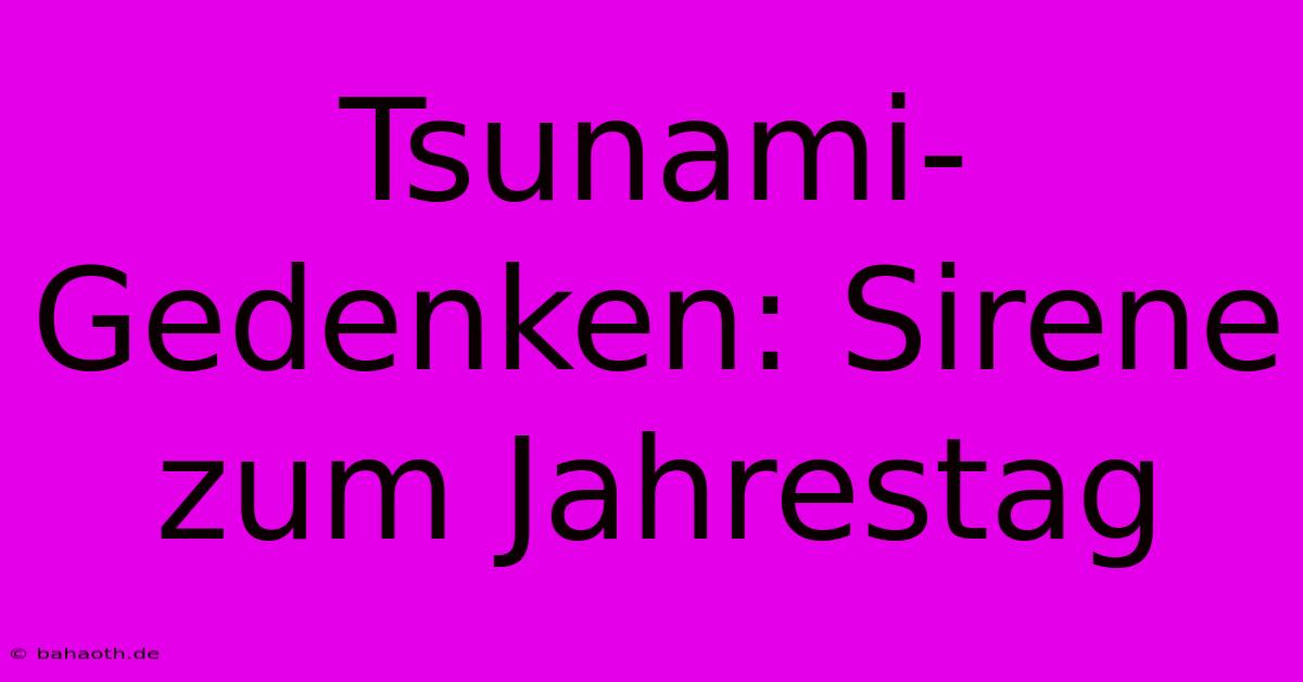 Tsunami-Gedenken: Sirene Zum Jahrestag