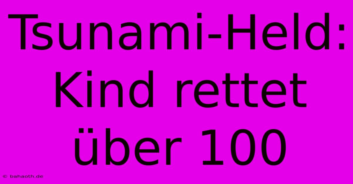 Tsunami-Held: Kind Rettet Über 100