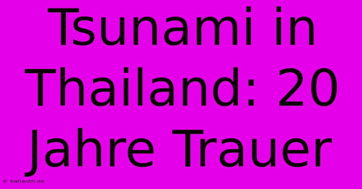 Tsunami In Thailand: 20 Jahre Trauer