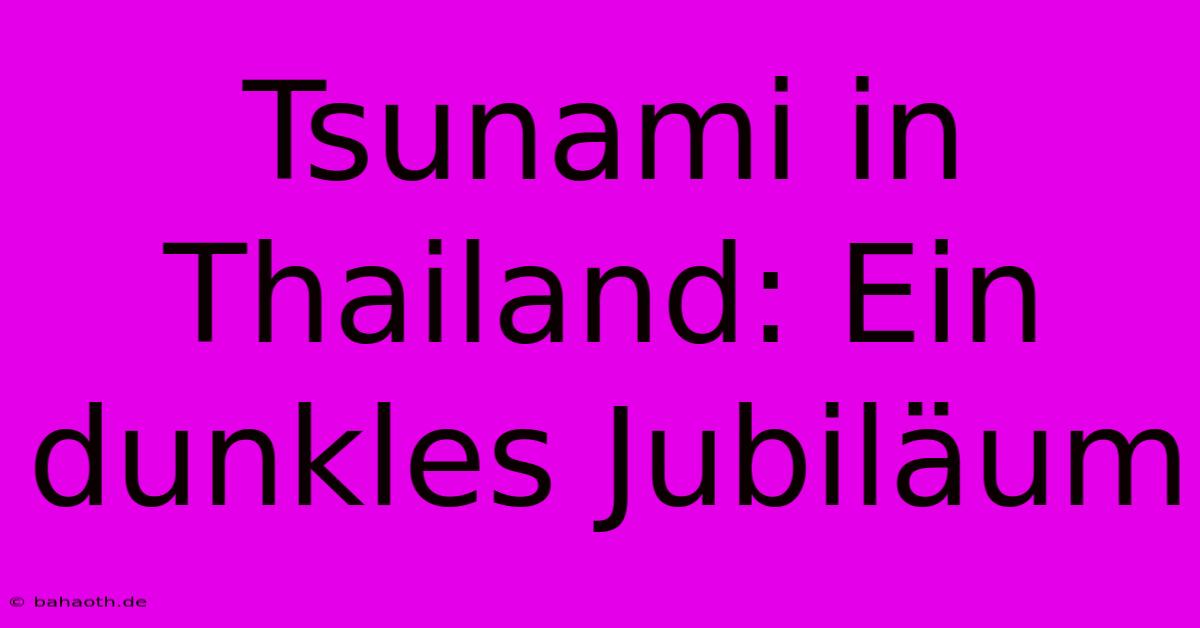 Tsunami In Thailand: Ein Dunkles Jubiläum