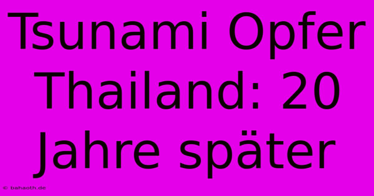 Tsunami Opfer Thailand: 20 Jahre Später