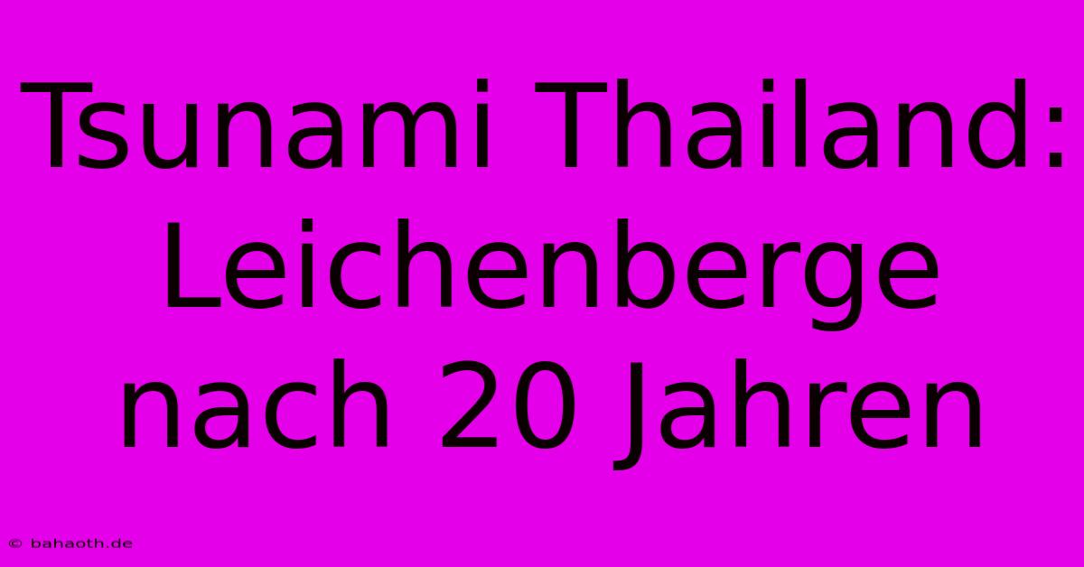 Tsunami Thailand: Leichenberge Nach 20 Jahren