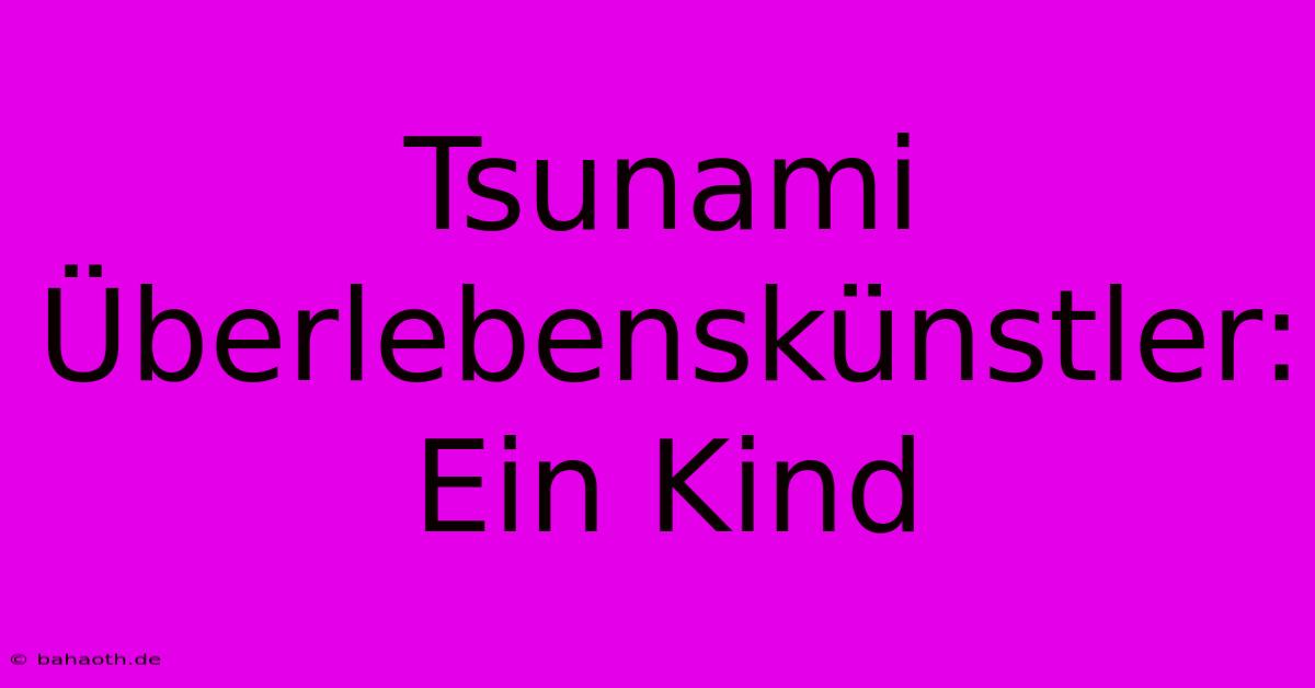 Tsunami Überlebenskünstler: Ein Kind