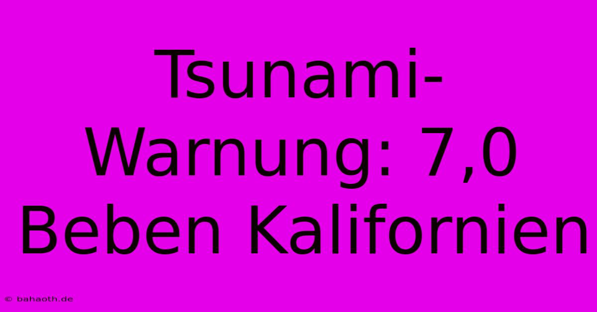 Tsunami-Warnung: 7,0 Beben Kalifornien