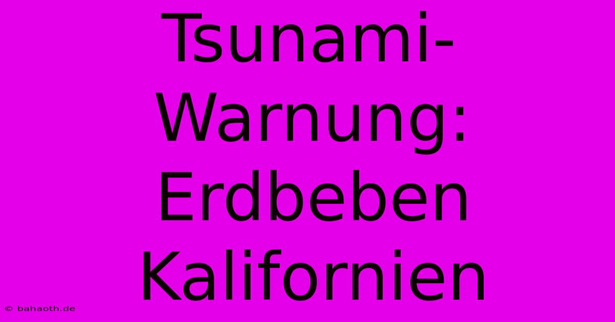 Tsunami-Warnung: Erdbeben Kalifornien