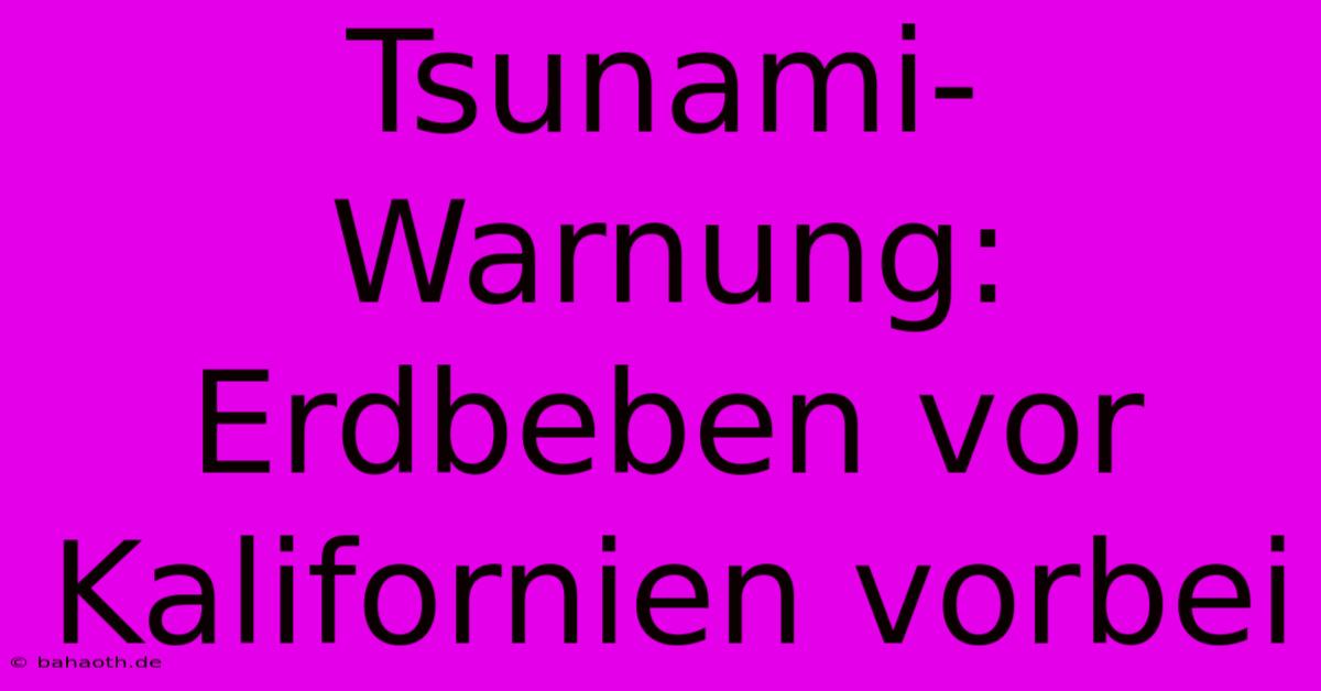 Tsunami-Warnung: Erdbeben Vor Kalifornien Vorbei