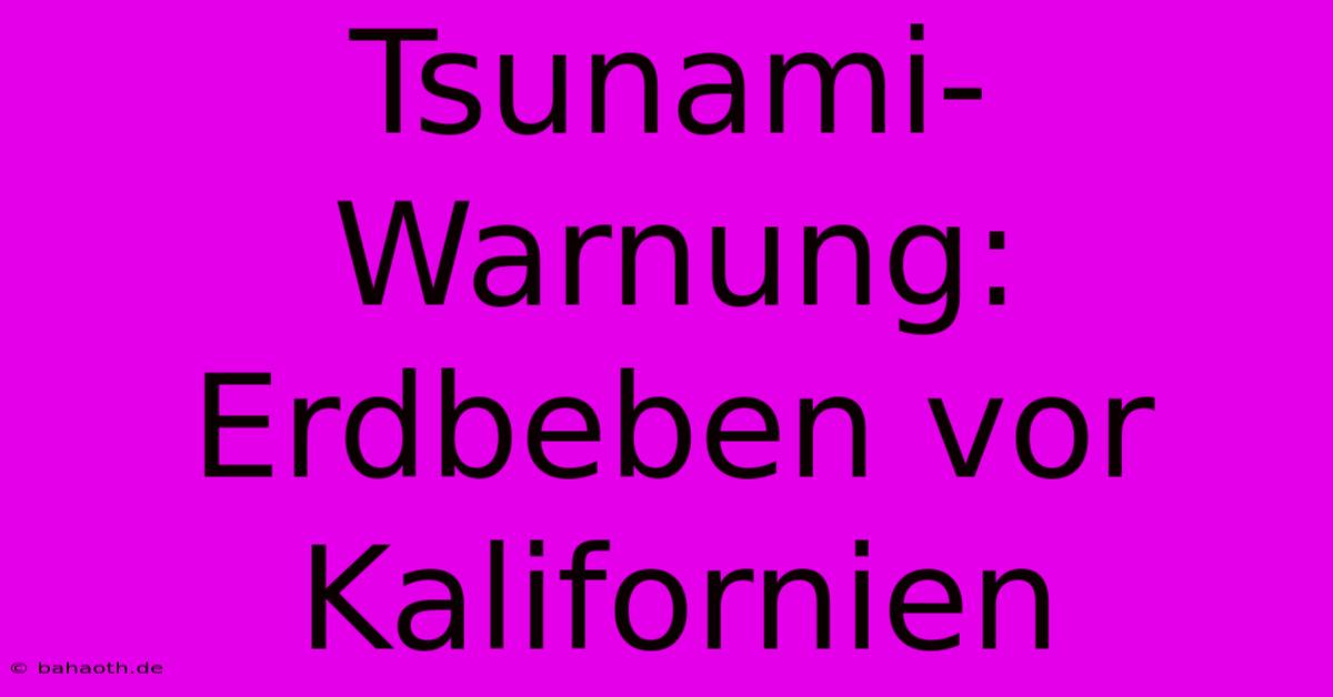 Tsunami-Warnung: Erdbeben Vor Kalifornien