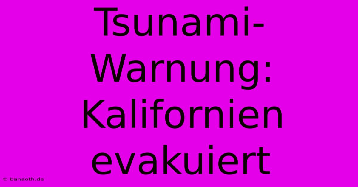 Tsunami-Warnung: Kalifornien Evakuiert